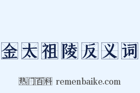 金太祖陵反义词是什么意思的图片